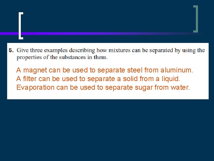 A magnet can be used to separate steel from aluminum. A filter can be