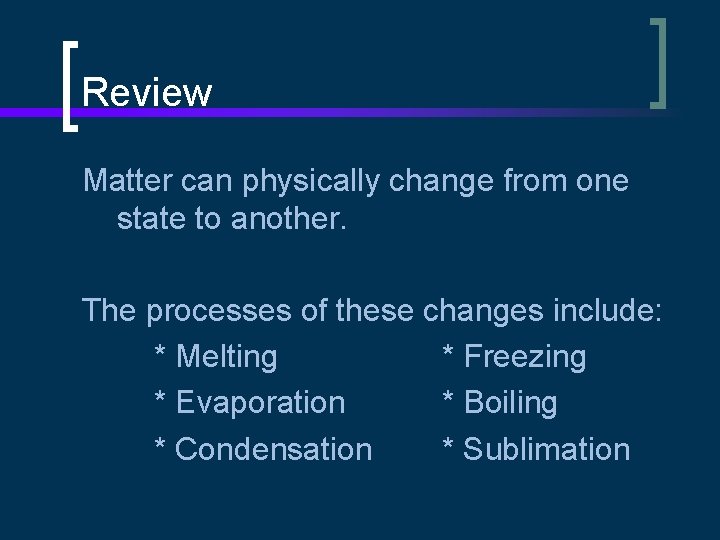 Review Matter can physically change from one state to another. The processes of these