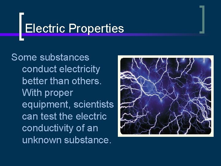 Electric Properties Some substances conduct electricity better than others. With proper equipment, scientists can