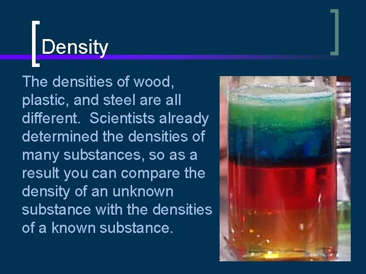 Density The densities of wood, plastic, and steel are all different. Scientists already determined