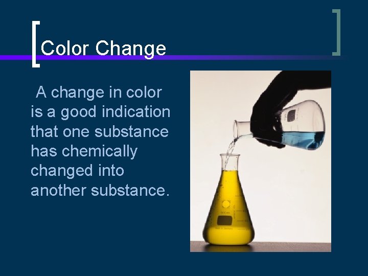 Color Change A change in color is a good indication that one substance has