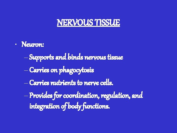 NERVOUS TISSUE • Neuron: – Supports and binds nervous tissue – Carries on phagocytosis