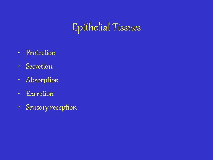 Epithelial Tissues • • • Protection Secretion Absorption Excretion Sensory reception 