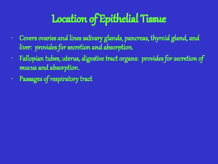 Location of Epithelial Tissue • Covers ovaries and lines salivary glands, pancreas, thyroid gland,