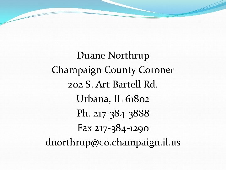Duane Northrup Champaign County Coroner 202 S. Art Bartell Rd. Urbana, IL 61802 Ph.
