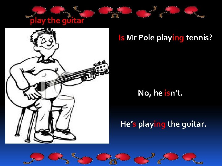 play the guitar Is Mr Pole playing tennis? No, he isn’t. He’s playing the