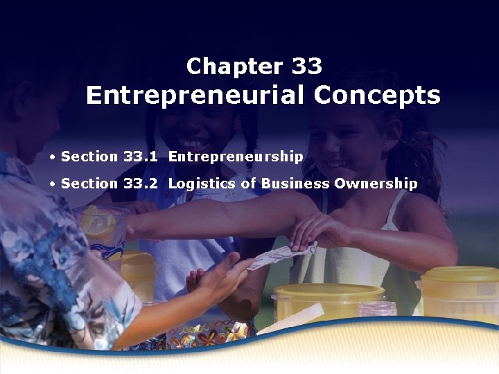 Chapter 33 Entrepreneurship Entrepreneurial Concepts • Section 33. 1 Entrepreneurship • Section 33. 2