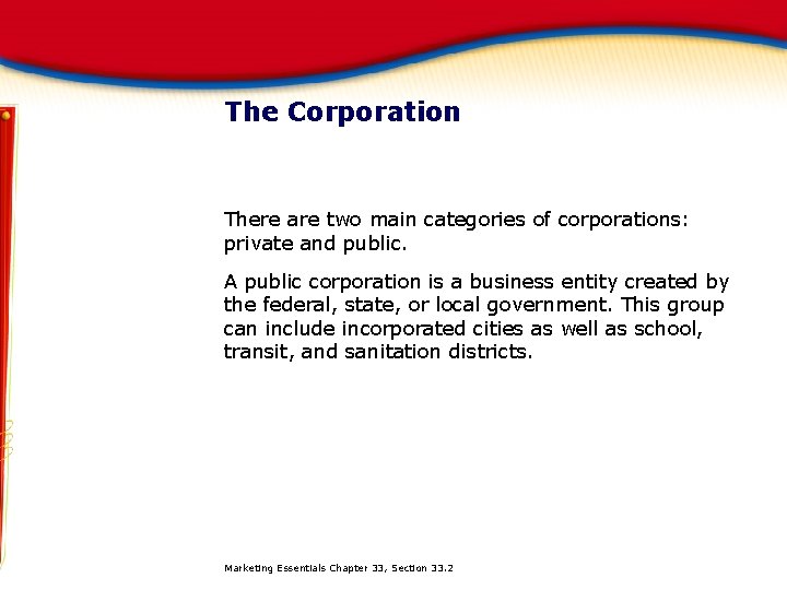 The Corporation There are two main categories of corporations: private and public. A public