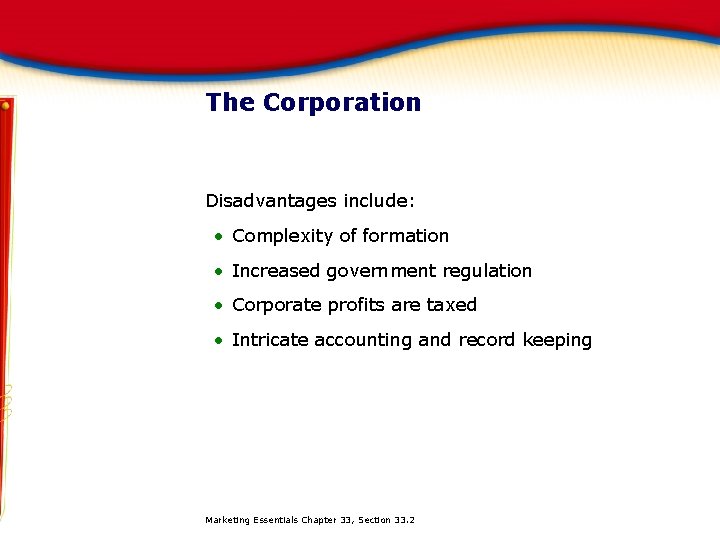 The Corporation Disadvantages include: • Complexity of formation • Increased government regulation • Corporate
