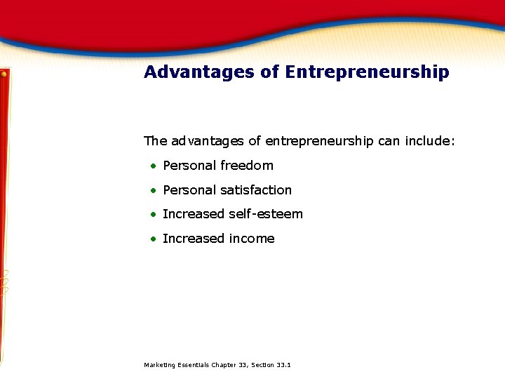 Advantages of Entrepreneurship The advantages of entrepreneurship can include: • Personal freedom • Personal