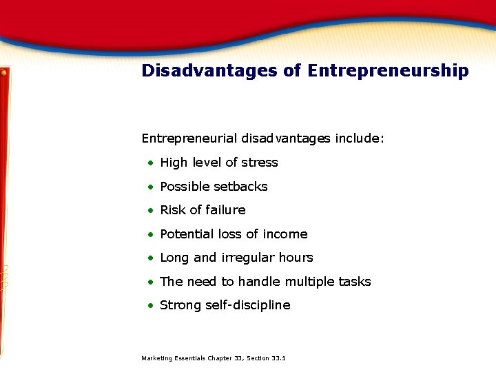 Disadvantages of Entrepreneurship Entrepreneurial disadvantages include: • High level of stress • Possible setbacks