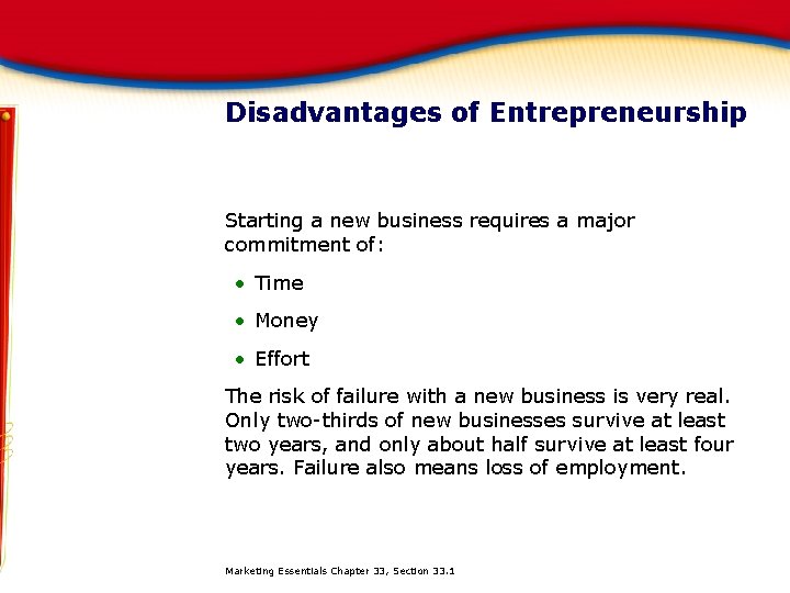 Disadvantages of Entrepreneurship Starting a new business requires a major commitment of: • Time