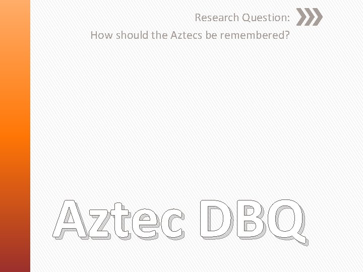 Research Question: How should the Aztecs be remembered? Aztec DBQ 