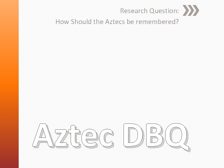 Research Question: How Should the Aztecs be remembered? Aztec DBQ 