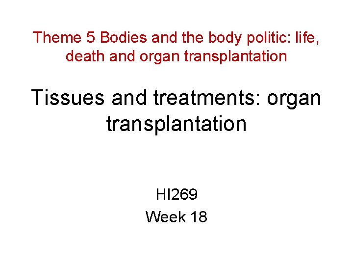 Theme 5 Bodies and the body politic: life, death and organ transplantation Tissues and