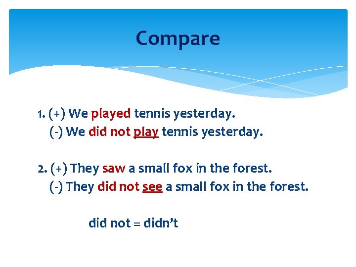 Compare 1. (+) We played tennis yesterday. (-) We did not play tennis yesterday.