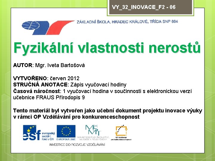 VY_32_INOVACE_F 2 - 06 Fyzikální vlastnosti nerostů AUTOR: Mgr. Iveta Bartošová VYTVOŘENO: červen 2012