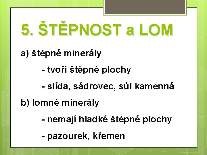 5. ŠTĚPNOST a LOM a) štěpné minerály - tvoří štěpné plochy - slída, sádrovec,