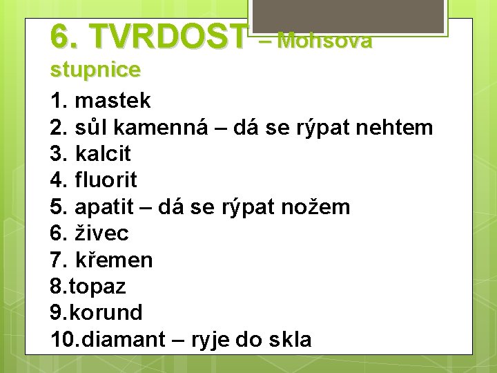 6. TVRDOST – Mohsova stupnice 1. mastek 2. sůl kamenná – dá se rýpat