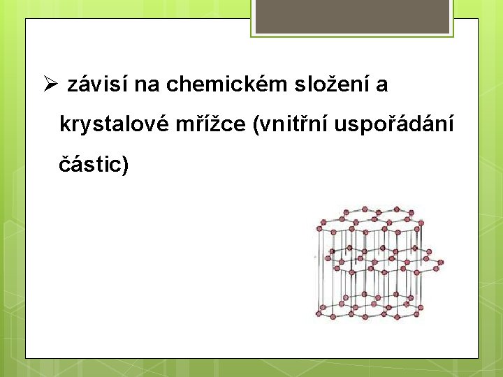 Ø závisí na chemickém složení a krystalové mřížce (vnitřní uspořádání částic) 