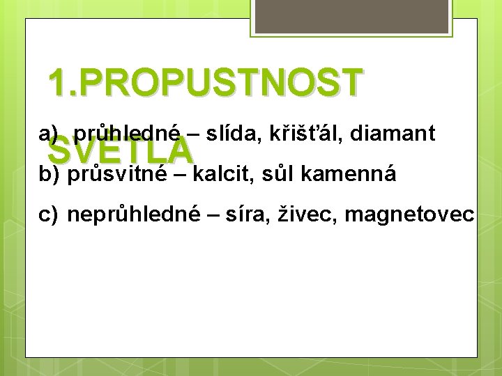 1. PROPUSTNOST a) průhledné – slída, křišťál, diamant SVĚTLA b) průsvitné – kalcit, sůl