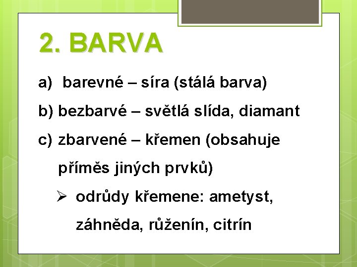 2. BARVA a) barevné – síra (stálá barva) b) bezbarvé – světlá slída, diamant