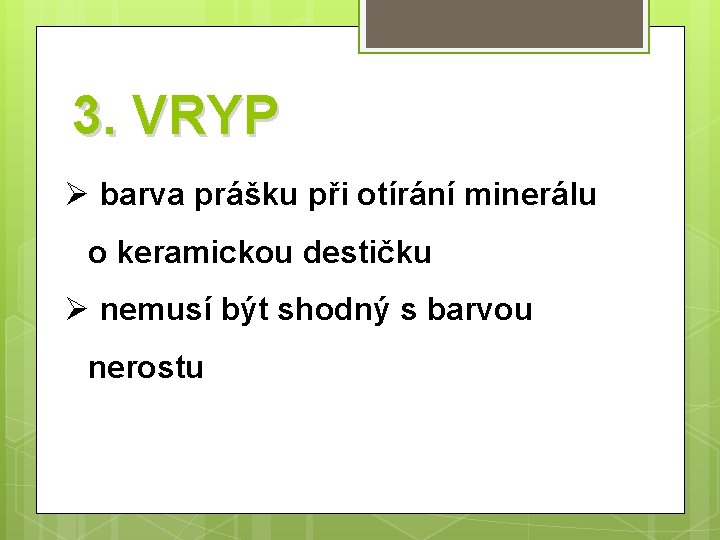 3. VRYP Ø barva prášku při otírání minerálu o keramickou destičku Ø nemusí být