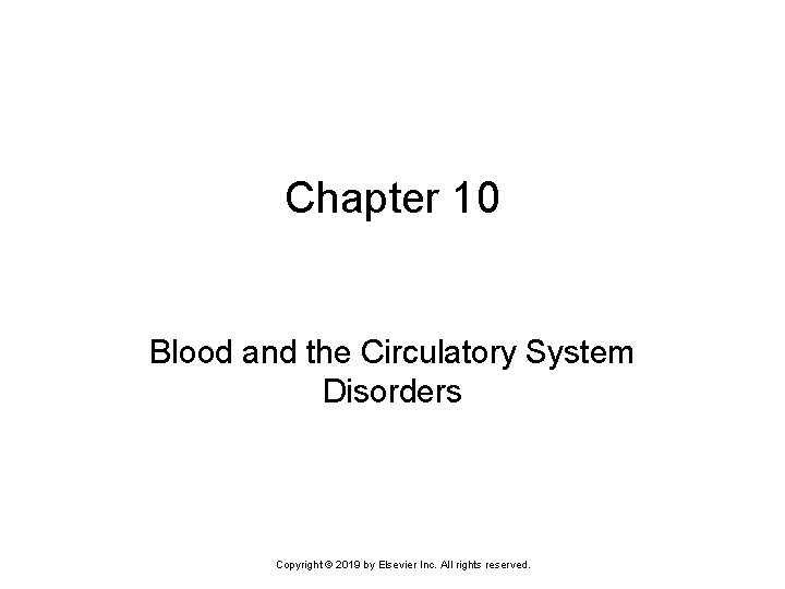 Chapter 10 Blood and the Circulatory System Disorders Copyright © 2019 by Elsevier Inc.