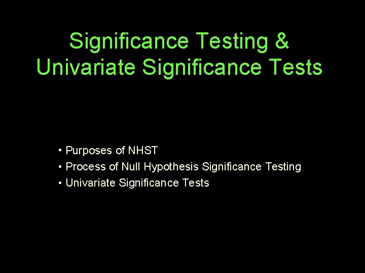 Significance Testing & Univariate Significance Tests • Purposes of NHST • Process of Null