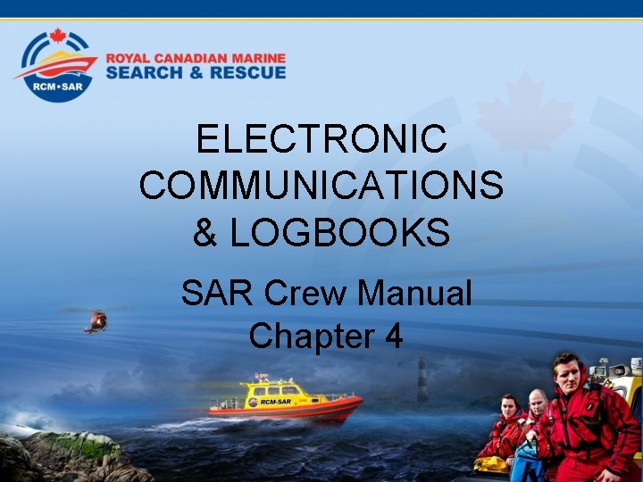 ELECTRONIC COMMUNICATIONS & LOGBOOKS SAR Crew Manual Chapter 4 