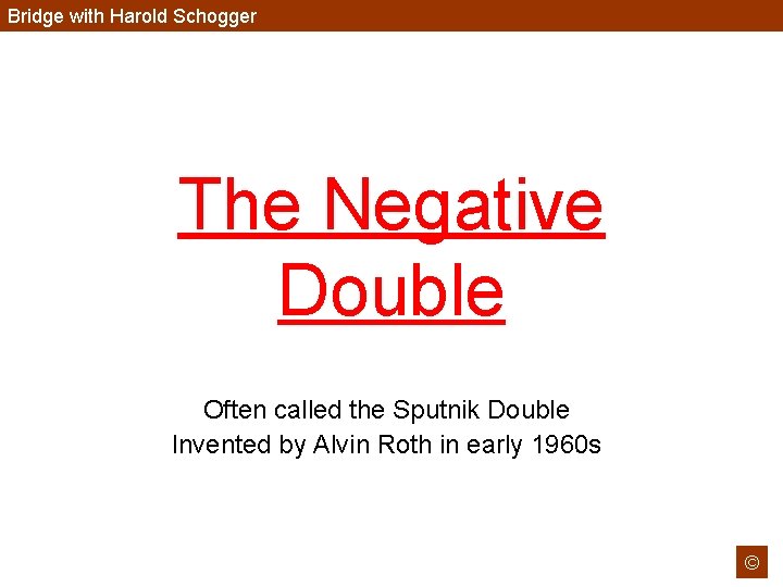 Bridge with Harold Schogger The Negative Double Often called the Sputnik Double Invented by