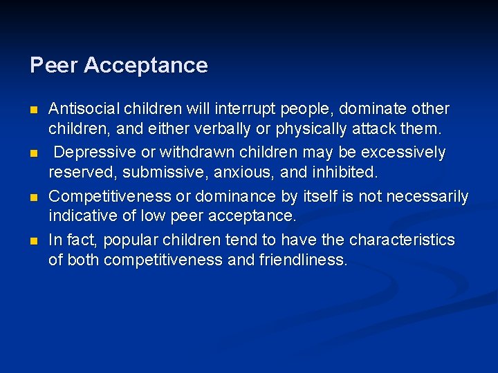 Peer Acceptance n n Antisocial children will interrupt people, dominate other children, and either