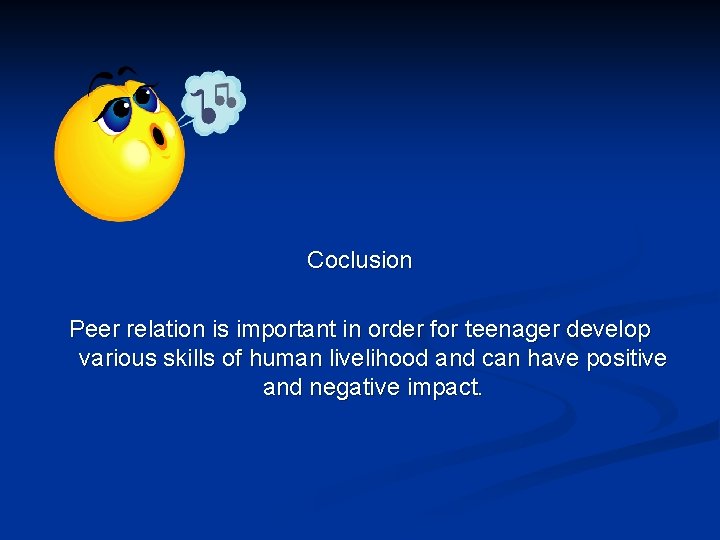 Coclusion Peer relation is important in order for teenager develop various skills of human