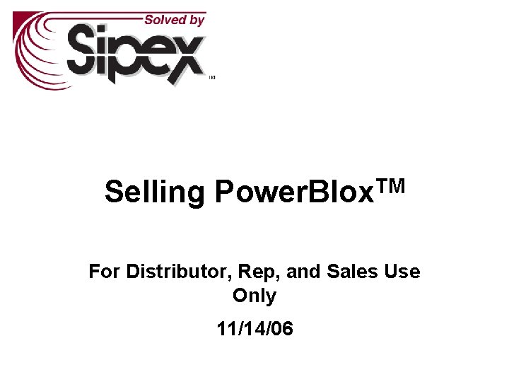 Selling Power. Blox. TM For Distributor, Rep, and Sales Use Only 11/14/06 