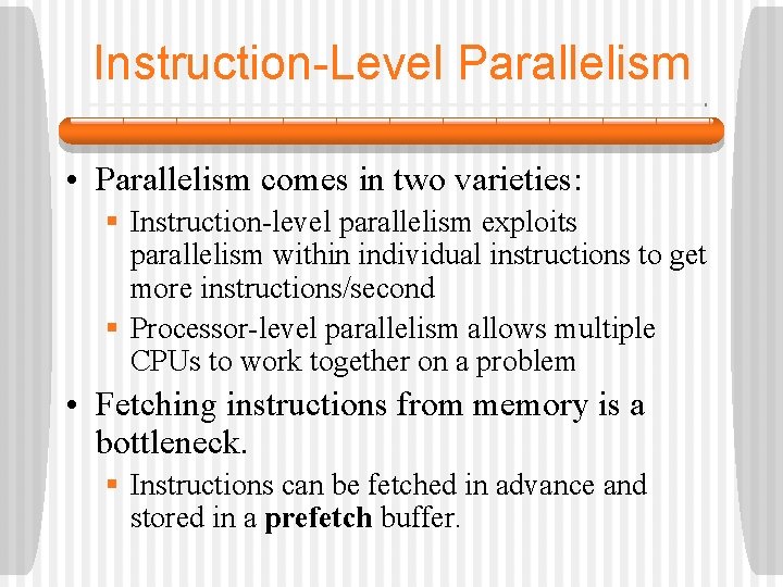 Instruction-Level Parallelism • Parallelism comes in two varieties: § Instruction-level parallelism exploits parallelism within