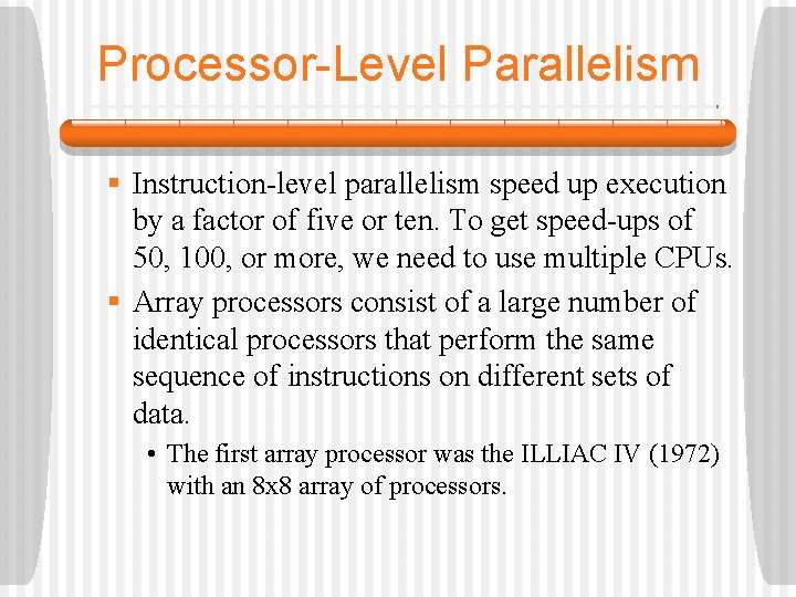 Processor-Level Parallelism § Instruction-level parallelism speed up execution by a factor of five or