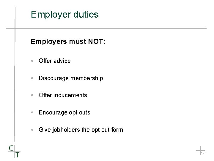 Employer duties Employers must NOT: Offer advice Discourage membership Offer inducements Encourage opt outs