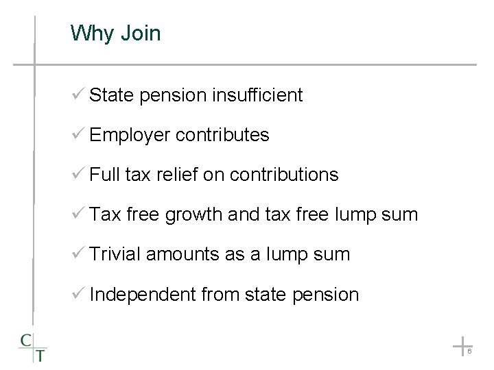 Why Join ü State pension insufficient ü Employer contributes ü Full tax relief on