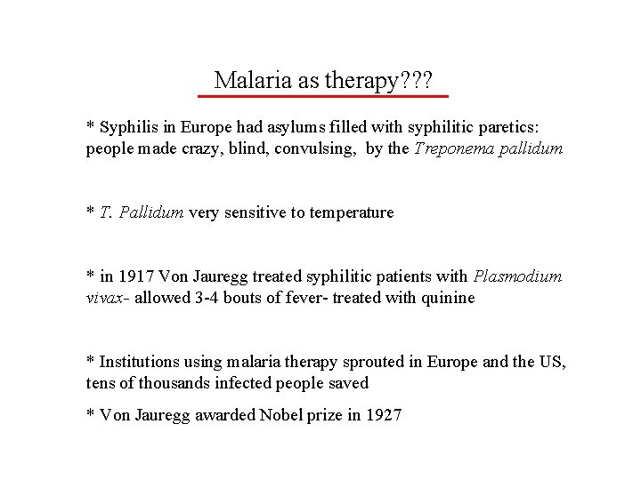 Malaria as therapy? ? ? * Syphilis in Europe had asylums filled with syphilitic