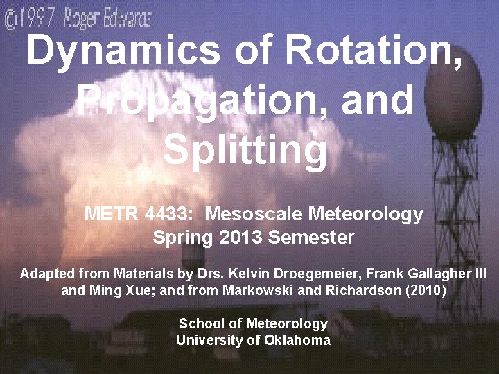 Dynamics of Rotation, Propagation, and Splitting METR 4433: Mesoscale Meteorology Spring 2013 Semester Adapted