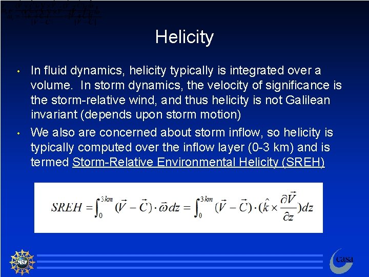 Helicity • • In fluid dynamics, helicity typically is integrated over a volume. In