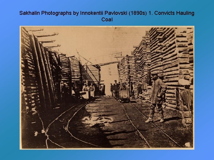 Sakhalin Photographs by Innokentii Pavlovski (1890 s) 1. Convicts Hauling Coal 