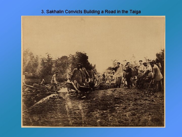 3. Sakhalin Convicts Building a Road in the Taiga 