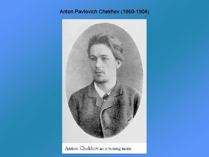 Anton Pavlovich Chekhov (1860 -1904) 