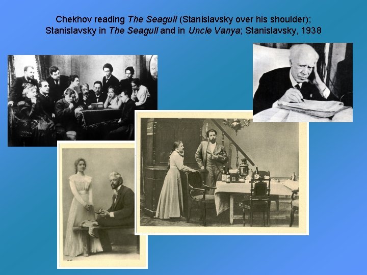 Chekhov reading The Seagull (Stanislavsky over his shoulder); Stanislavsky in The Seagull and in
