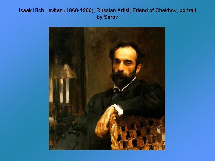 Isaak Il’ich Levitan (1860 -1900), Russian Artist, Friend of Chekhov, portrait by Serov 