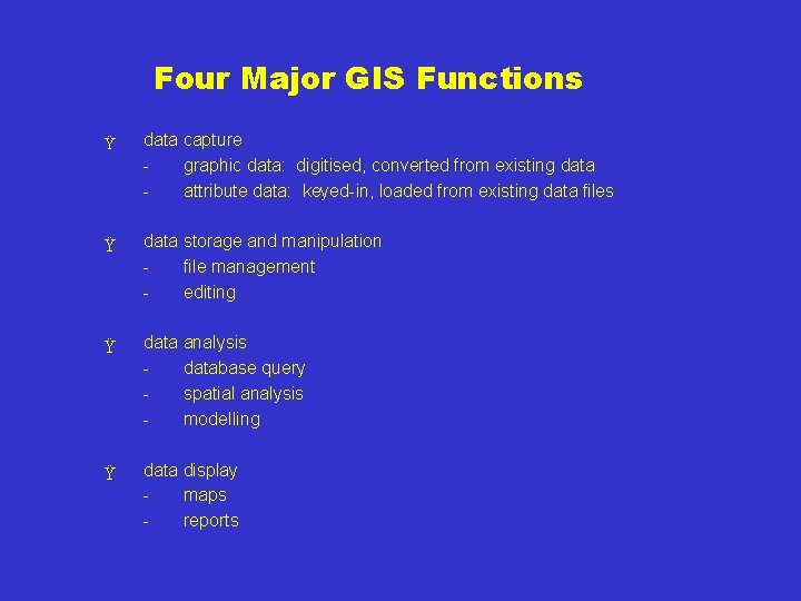 Four Major GIS Functions Ÿ data capture graphic data: digitised, converted from existing data Four Major GIS Functions Ÿ data capture graphic data: digitised, converted from existing data
