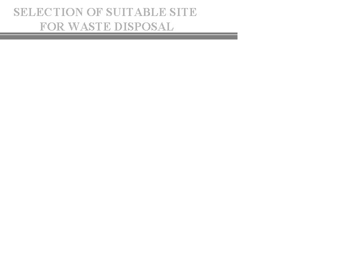 SELECTION OF SUITABLE SITE FOR WASTE DISPOSAL SELECTION OF SUITABLE SITE FOR WASTE DISPOSAL