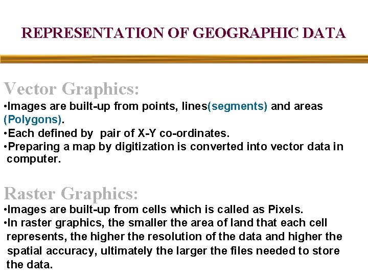 REPRESENTATION OF GEOGRAPHIC DATA Vector Graphics: • Images are built-up from points, lines(segments) and REPRESENTATION OF GEOGRAPHIC DATA Vector Graphics: • Images are built-up from points, lines(segments) and
