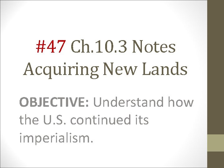 #47 Ch. 10. 3 Notes Acquiring New Lands OBJECTIVE: Understand how the U. S.